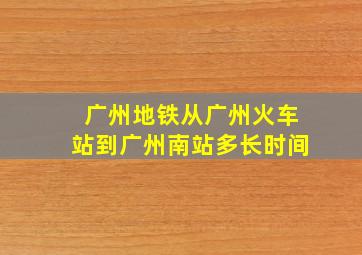 广州地铁从广州火车站到广州南站多长时间