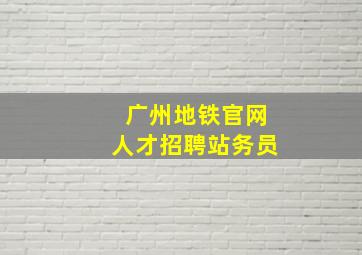 广州地铁官网人才招聘站务员