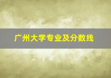 广州大学专业及分数线