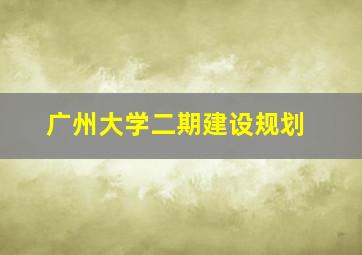 广州大学二期建设规划