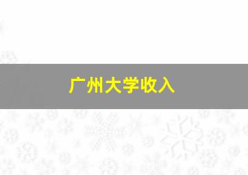 广州大学收入