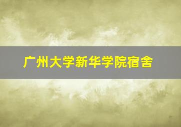 广州大学新华学院宿舍