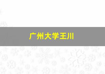 广州大学王川