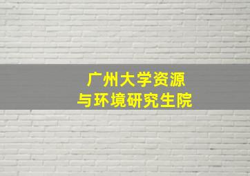 广州大学资源与环境研究生院