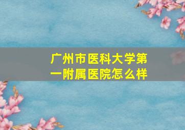 广州市医科大学第一附属医院怎么样