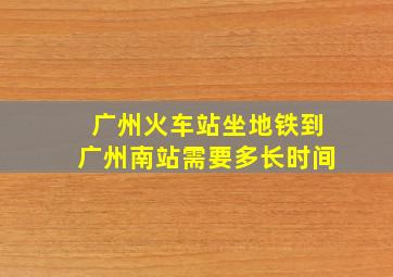 广州火车站坐地铁到广州南站需要多长时间