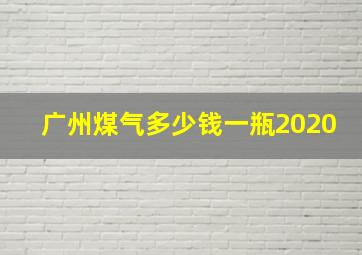 广州煤气多少钱一瓶2020