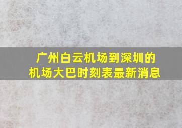 广州白云机场到深圳的机场大巴时刻表最新消息