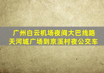 广州白云机场夜间大巴线路天河城广场到京溪村夜公交车