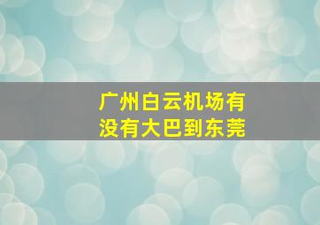 广州白云机场有没有大巴到东莞