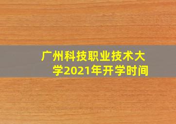 广州科技职业技术大学2021年开学时间