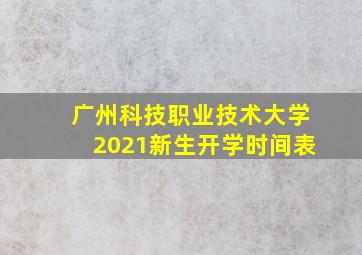 广州科技职业技术大学2021新生开学时间表