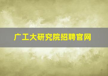 广工大研究院招聘官网