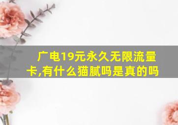 广电19元永久无限流量卡,有什么猫腻吗是真的吗