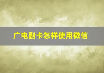 广电副卡怎样使用微信