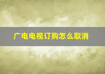 广电电视订购怎么取消