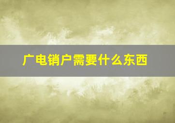 广电销户需要什么东西