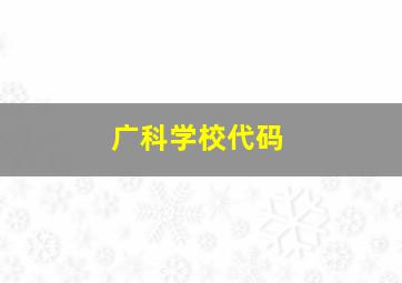 广科学校代码