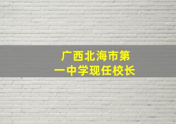 广西北海市第一中学现任校长