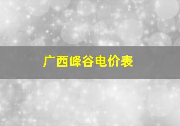 广西峰谷电价表