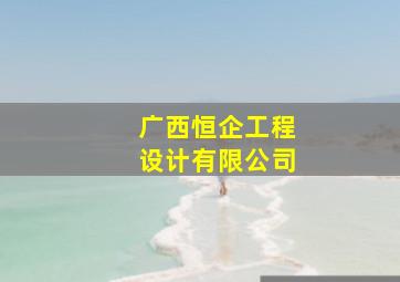 广西恒企工程设计有限公司