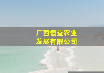 广西恒益农业发展有限公司