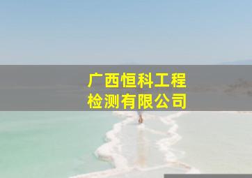 广西恒科工程检测有限公司