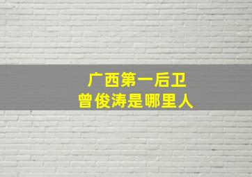 广西第一后卫曾俊涛是哪里人