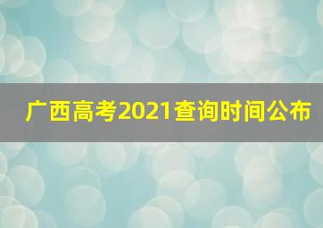 广西高考2021查询时间公布