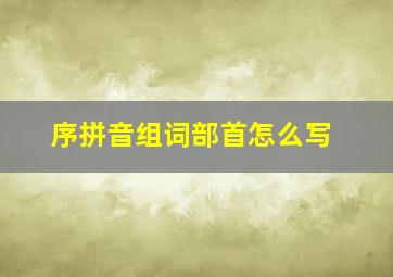 序拼音组词部首怎么写