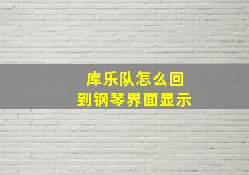 库乐队怎么回到钢琴界面显示