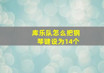 库乐队怎么把钢琴键设为14个