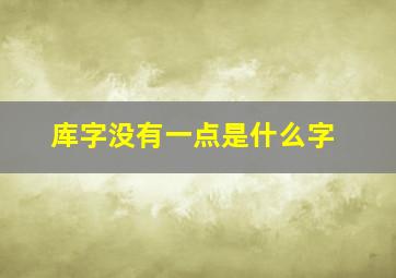 库字没有一点是什么字