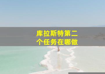 库拉斯特第二个任务在哪做