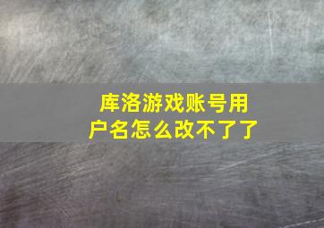 库洛游戏账号用户名怎么改不了了