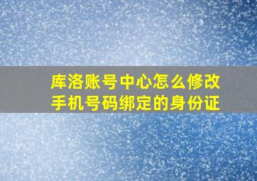 库洛账号中心怎么修改手机号码绑定的身份证