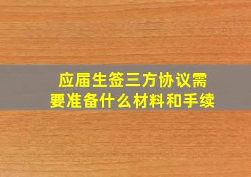 应届生签三方协议需要准备什么材料和手续