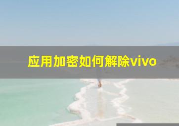 应用加密如何解除vivo