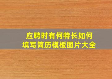 应聘时有何特长如何填写简历模板图片大全