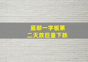 底部一字板第二天放巨量下跌