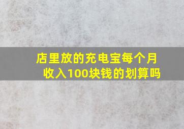 店里放的充电宝每个月收入100块钱的划算吗