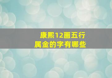 康熙12画五行属金的字有哪些