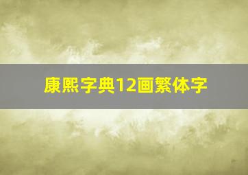 康熙字典12画繁体字