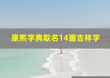 康熙字典取名14画吉祥字