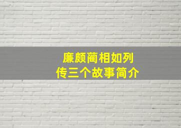 廉颇蔺相如列传三个故事简介