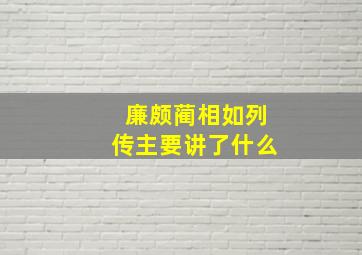 廉颇蔺相如列传主要讲了什么