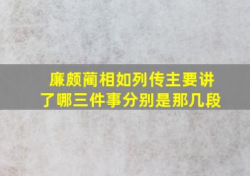 廉颇蔺相如列传主要讲了哪三件事分别是那几段