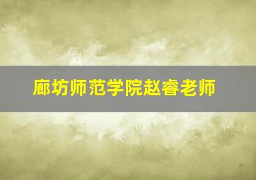 廊坊师范学院赵睿老师