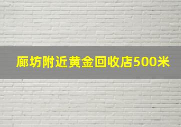 廊坊附近黄金回收店500米