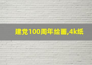 建党100周年绘画,4k纸